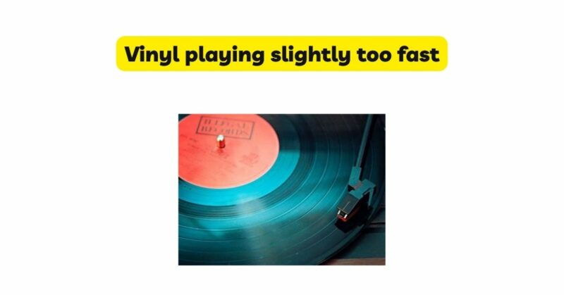 Vinyl playing slightly too fast