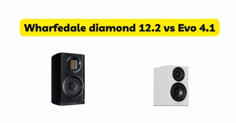 Wharfedale diamond 12.2 vs Evo 4.1