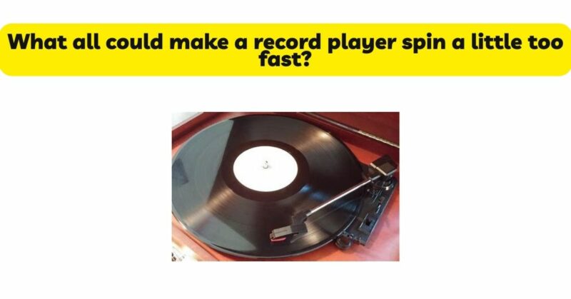 What all could make a record player spin a little too fast?