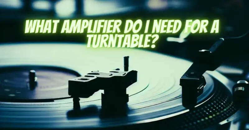 What amplifier do I need for a turntable?