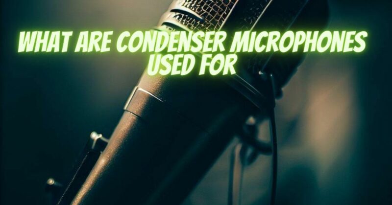 What are condenser microphones used for