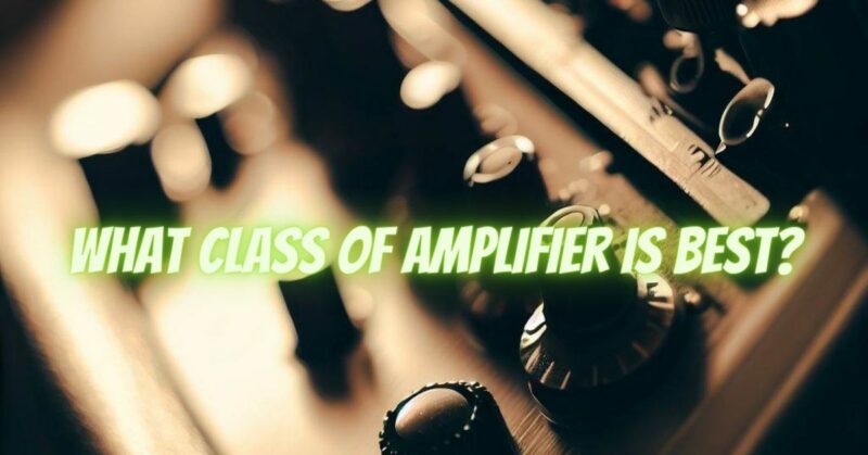 What class of amplifier is best?
