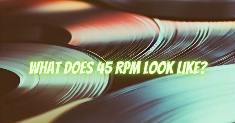 What Does 45 RPM Look Like All For Turntables 45-70