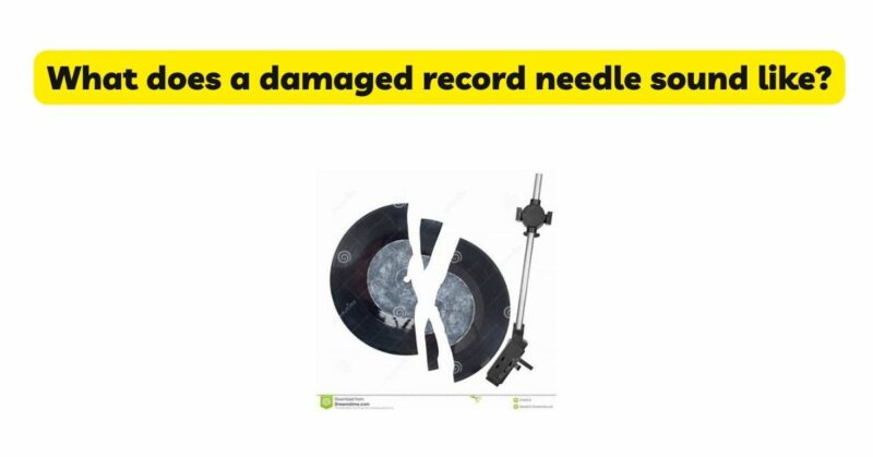 What does a damaged record needle sound like?
