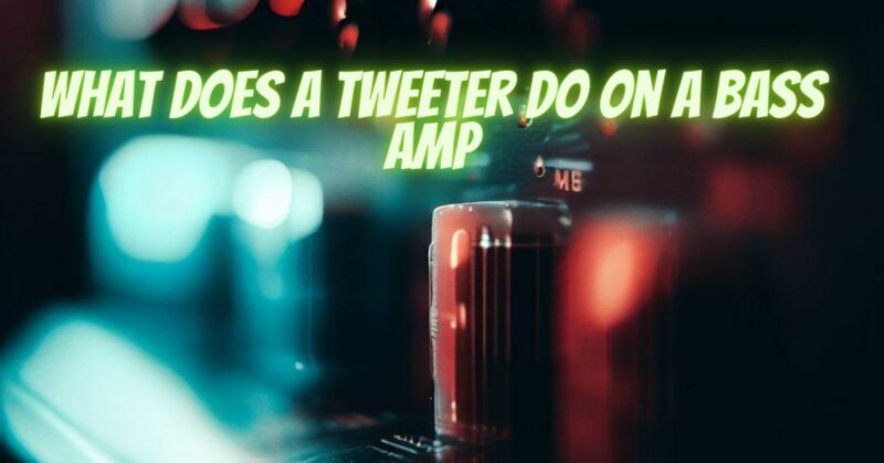 What does a tweeter do on a bass amp