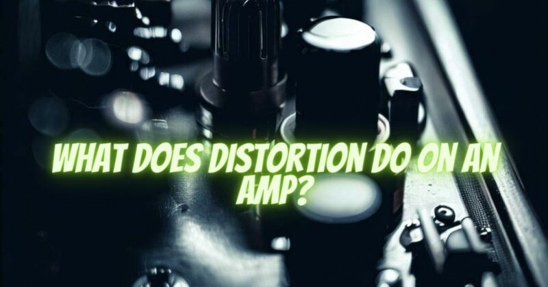What does distortion do on an amp?