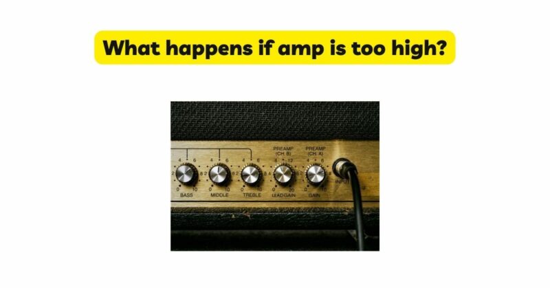 What happens if amp is too high?