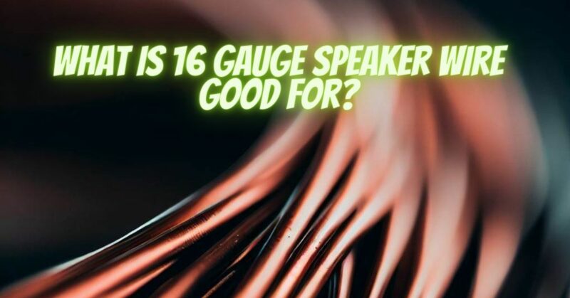 What is 16 gauge speaker wire good for?