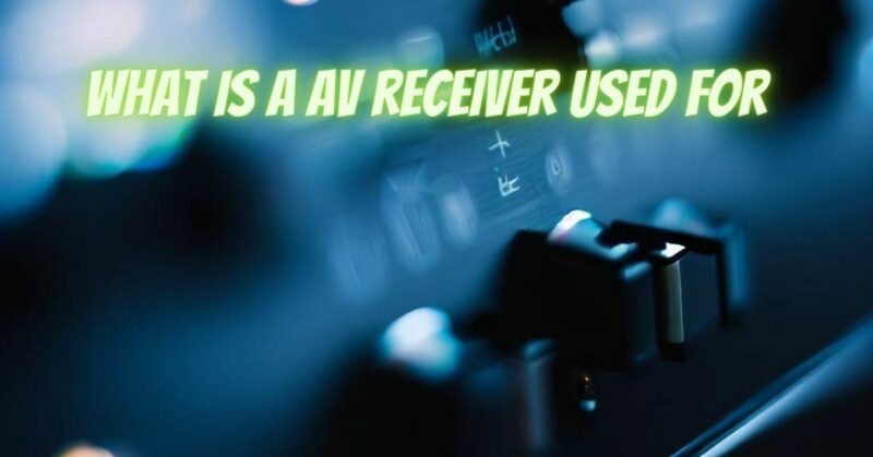 What is a AV receiver used for