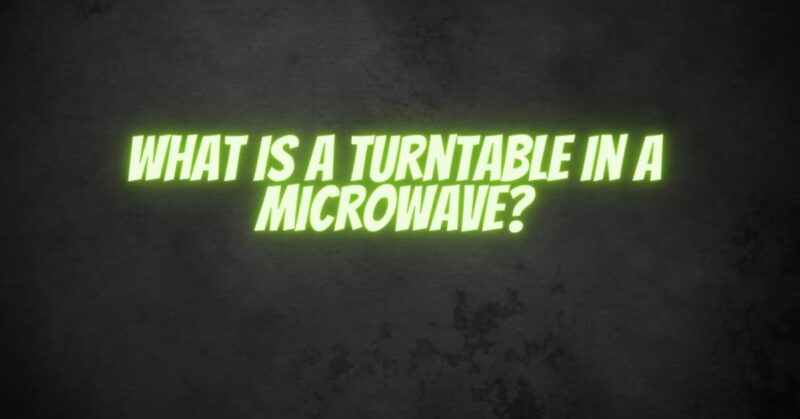 What is a turntable in a microwave?