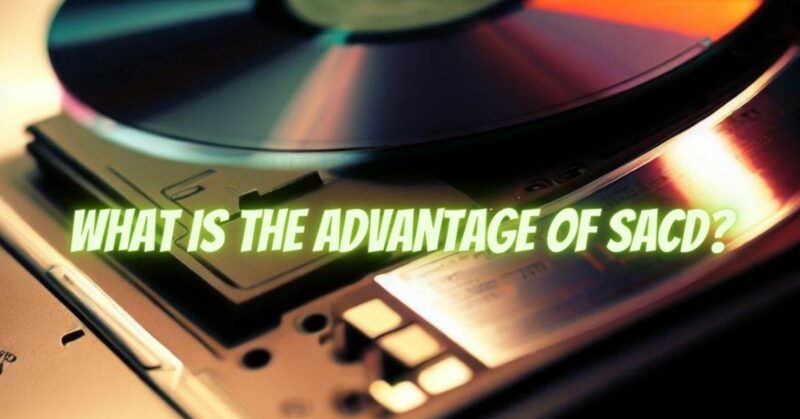 What is the advantage of SACD?