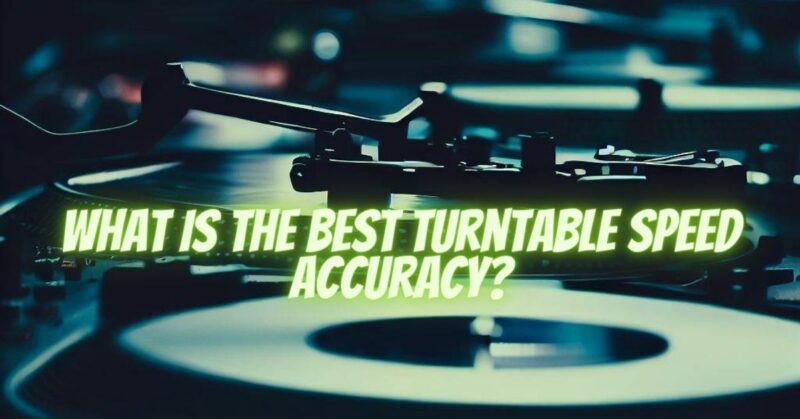 What is the best turntable speed accuracy?