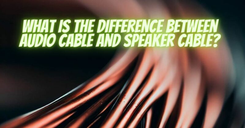 What is the difference between audio cable and speaker cable?