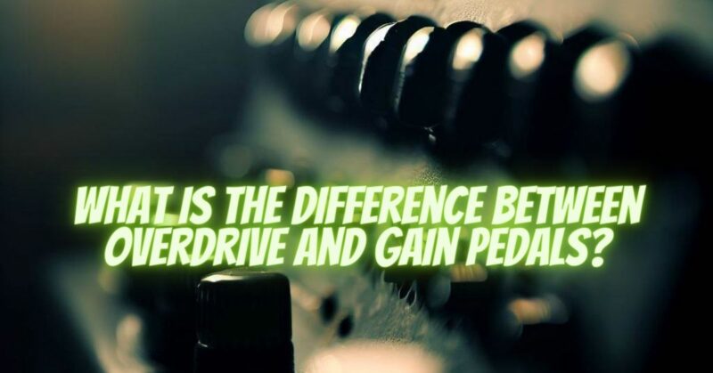 What is the difference between overdrive and gain pedals?