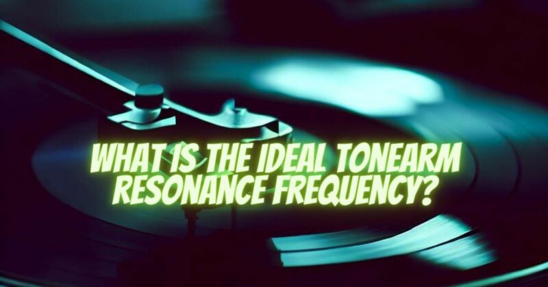 What is the ideal tonearm resonance frequency?