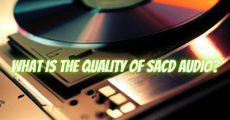 What is the quality of SACD audio?