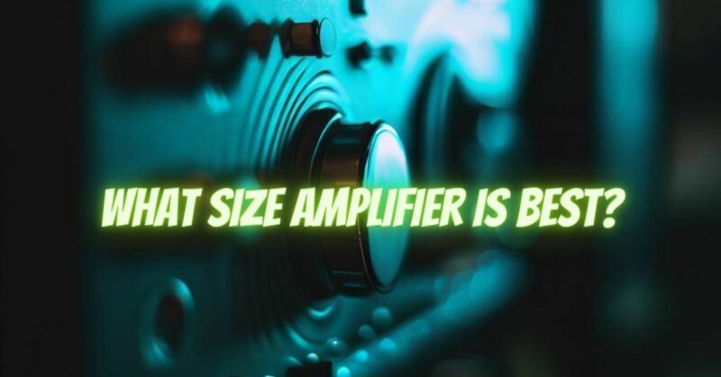 What size amplifier is best?