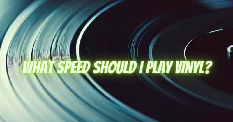 What speed should I play vinyl?