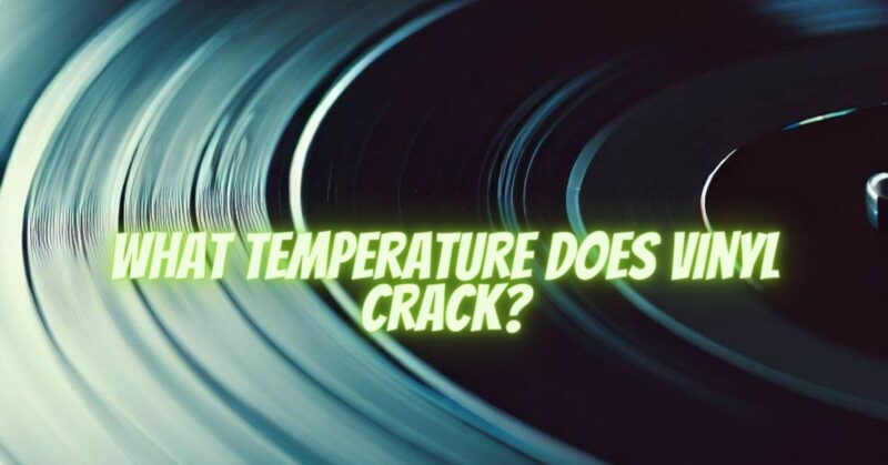 What temperature does vinyl crack?