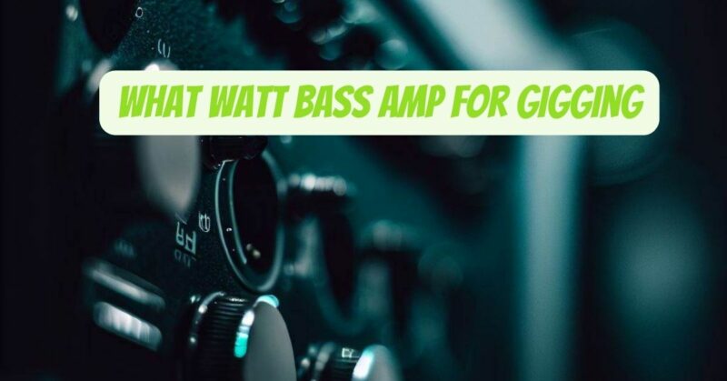 What watt bass amp for gigging
