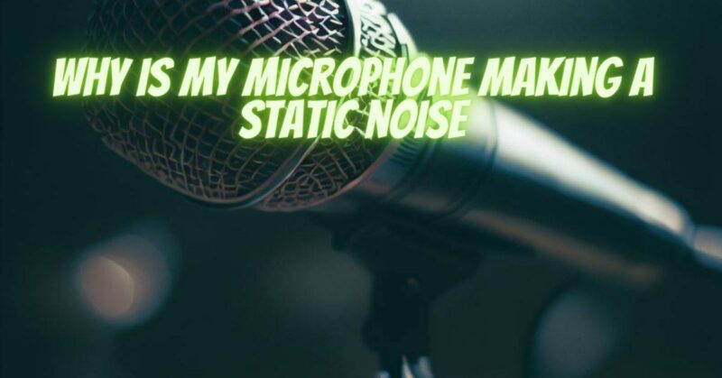 Why Is my microphone making a static noise