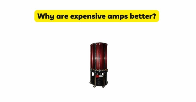 Why are expensive amps better?
