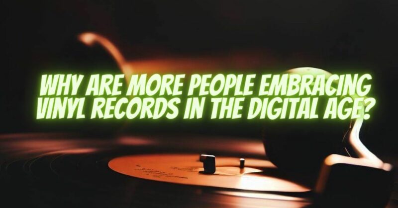 Why are more people embracing vinyl records in the digital age?