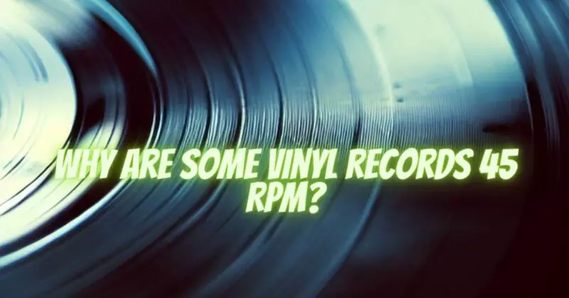 Why are some vinyl records 45 RPM?