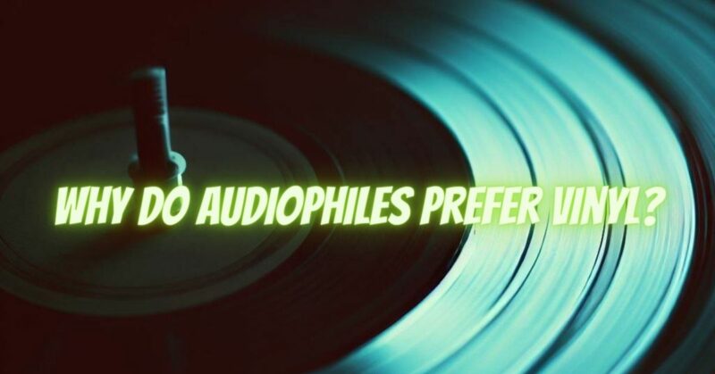 Why do audiophiles prefer vinyl?