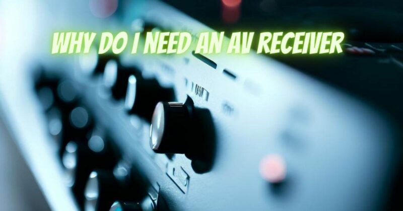 Why do i need an av receiver