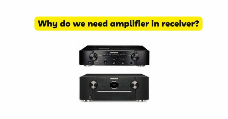 Why do we need amplifier in receiver?