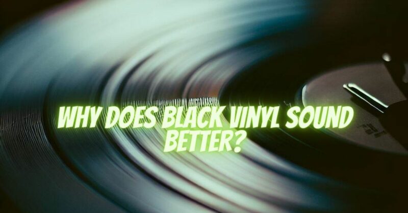Why does black vinyl sound better?