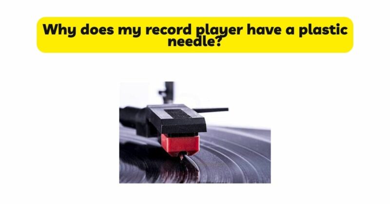 Why does my record player have a plastic needle?