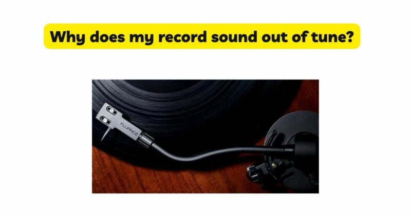 Why does my record sound out of tune?