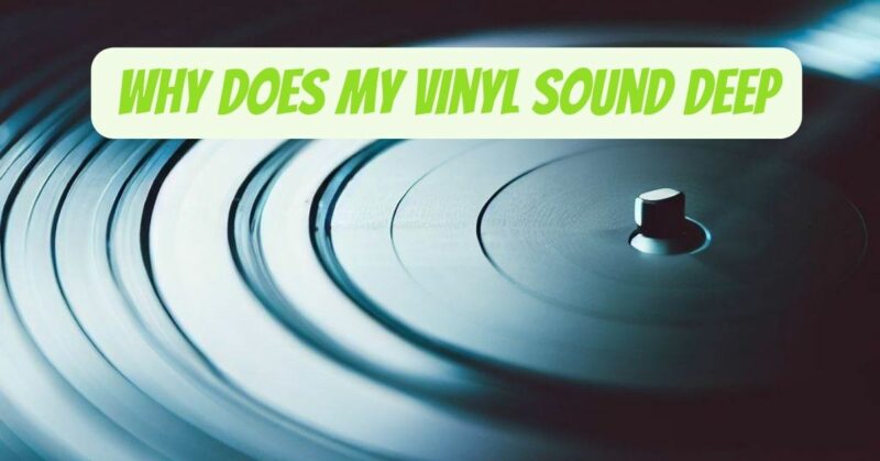 Why does my vinyl sound deep