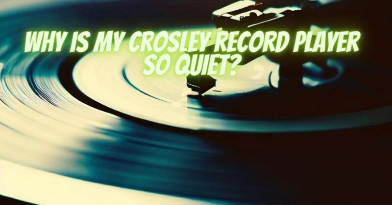 Why is my Crosley record player so quiet?