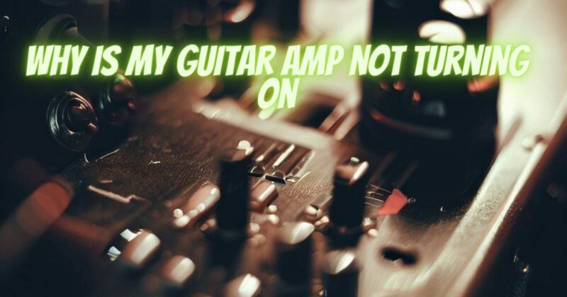 Why is my guitar amp not turning on