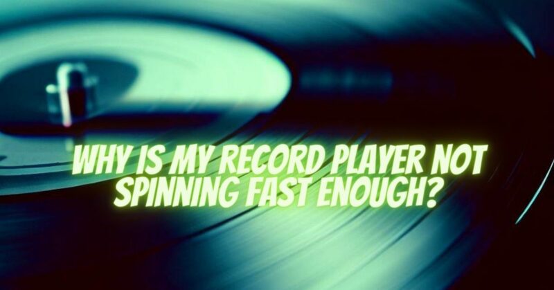 Why is my record player not spinning fast enough?