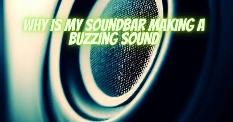 Why is my soundbar making a buzzing sound
