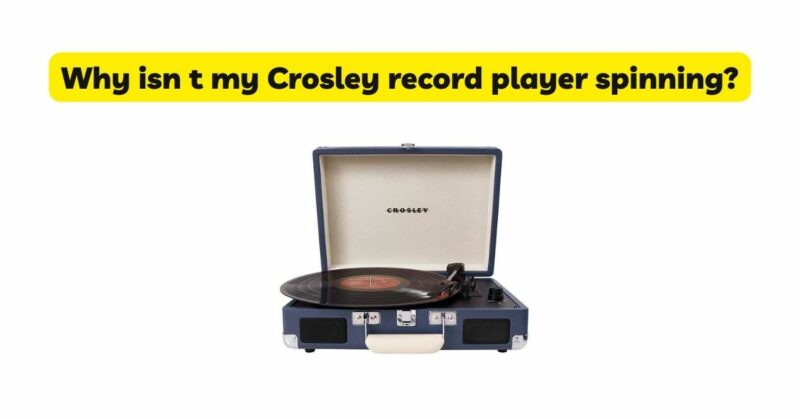 Why isn t my Crosley record player spinning?