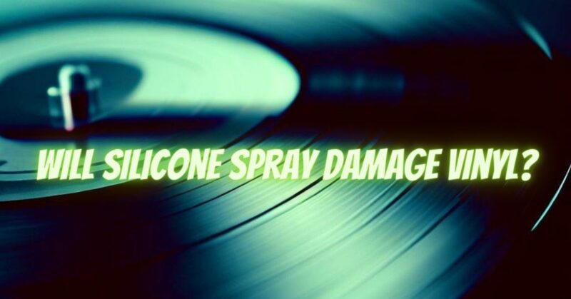 Will silicone spray damage vinyl?