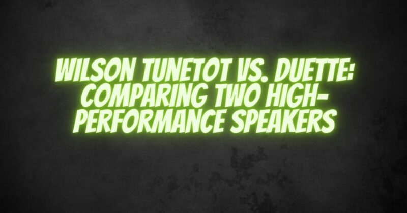 Wilson TuneTot vs. Duette: Comparing Two High-Performance Speakers
