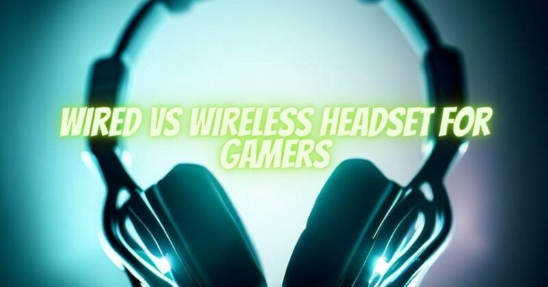 Wired vs Wireless Headset for Gamers