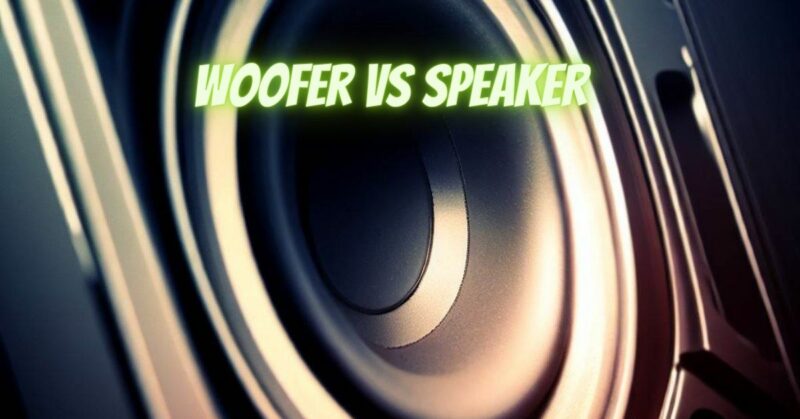 Woofer vs speaker