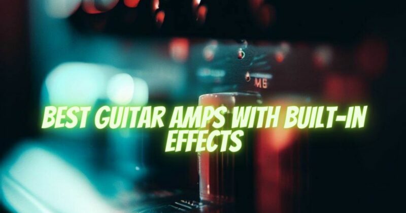 best guitar amps with built-in effects