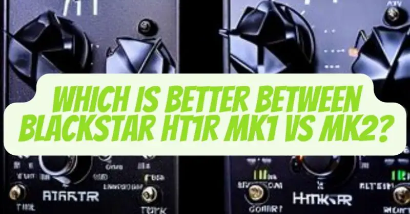 blackstar ht1r mk1 vs mk2