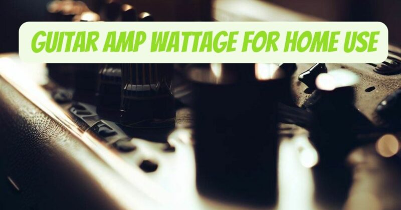 Guitar amp Wattage for Home Use