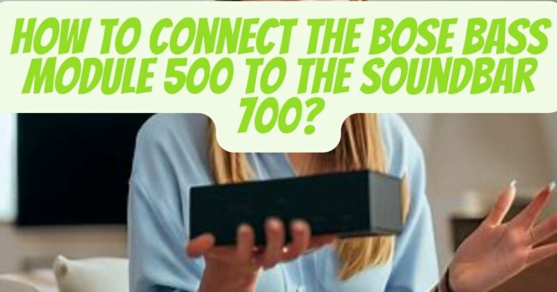 how to connect bose bass module 500 to soundbar 700