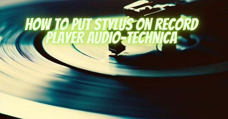 how to put stylus on record player audio-technica