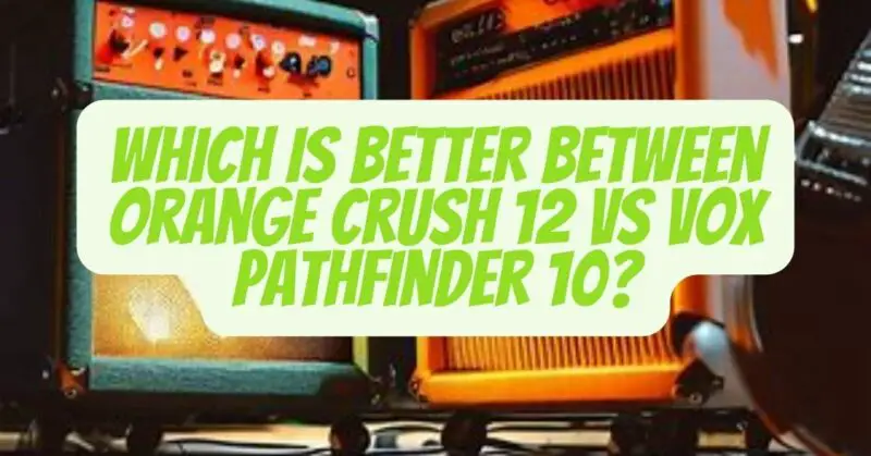 orange crush 12 vs vox pathfinder 10